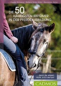 Die 50 häufigsten Irrtümer in der Pferdeausbildung - Barbara Welter-Böller, Maximilian Welter, Claudia Weingand