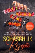Cover-Bild zum Titel 'Schaschlik Rezepte: Das Schaschlik Kochbuch für Grill und Backofen mit über 100 leckeren Rezepten - Inklusive Marinaden sowie vegetarischer und veganer Rezepte' von 'Stefan Jansen'