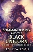 Commander Rex and the Black Unicorn - Jesse Wilson