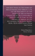Cover-Bild zum Titel 'Ancient India As Described by Megasthenes and Arrian, a Tr. of the Fragments of the Indika of Megasthenes Collected by Dr. Schwanbeck and of the 1St Part of the Indika of Arrian, by J.W. Mccrindle. With Intr., Notes. Repr., With Additions, From the 'india' von 'Flavius Arrianus, Flavius Megasthenes'