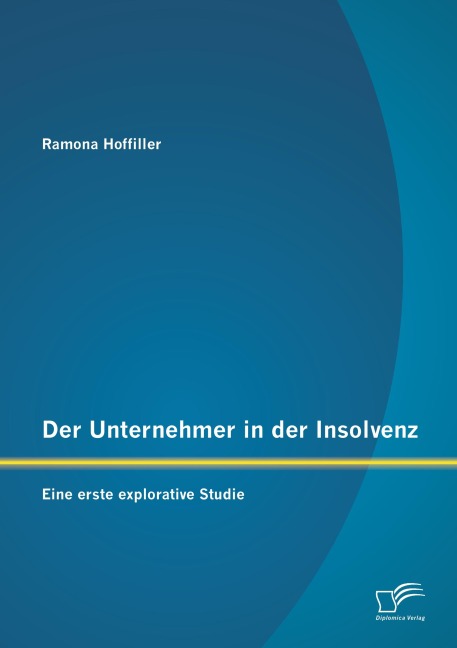 Der Unternehmer in der Insolvenz: Eine erste explorative Studie - Ramona Hoffiller