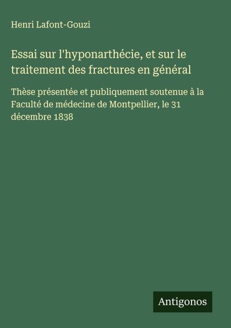 Essai sur l'hyponarthécie, et sur le traitement des fractures en général - Henri Lafont-Gouzi