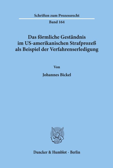 Das förmliche Geständnis im US-amerikanischen Strafprozeß als Beispiel der Verfahrenserledigung. - Johannes Bickel