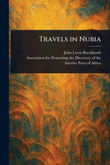 Travels in Nubia - John Lewis Burckhardt, Association For Promoting the Africa
