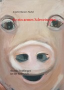 Cover-Bild zum Titel 'So ein armes Schweinchen' von 'Annette Glanzer-Fischer'
