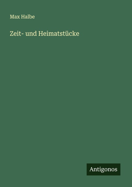 Zeit- und Heimatstücke - Max Halbe