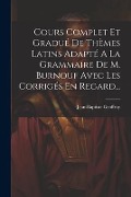 Cover-Bild zum Titel 'Cours Complet Et Gradué De Thèmes Latins Adapté A La Grammaire De M. Burnouf Avec Les Corrigés En Regard...' von 'Jean-Baptiste Geoffroy'
