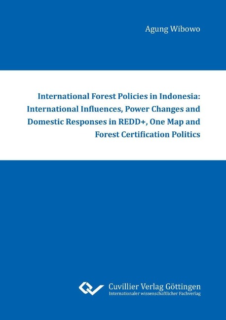 International Forest Policies in Indonesia: International Influences, Power Changes and Domestic Responses in REDD+, One Map and Forest Certification Politics - 