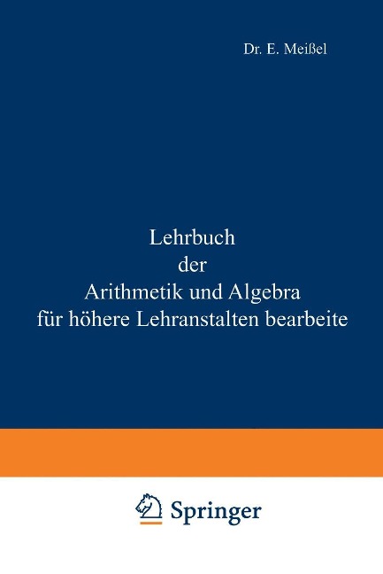 Lehrbuch der Arithmetik und Algebra für höhere Lehranstalten bearbeitet - Ernst Meißel