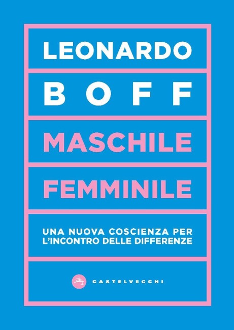 Maschile/femminile. Una nuova coscienza per l'incontro delle differenze - Leonardo Boff