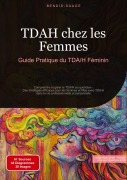 Cover-Bild zum Titel 'TDAH chez les Femmes: Guide Pratique du TDA/H Féminin' von 'Bendis A. I. Saage - Français'