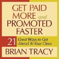 Get Paid More and Promoted Faster: 21 Great Ways to Get Ahead in Your Career - Brian Tracy