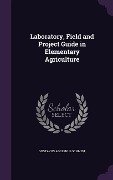 Laboratory, Field and Project Guide in Elementary Agriculture - Gustavus Adolphus Schmidt