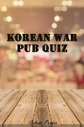 Korean War Pub Quiz (History Pub Quizzes, #10) - Celeste Parker