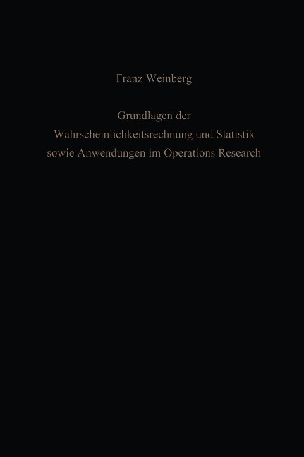 Grundlagen der Wahrscheinlichkeitsrechnung und Statistik sowie Anwendungen im Operations Research - Franz Weinberg