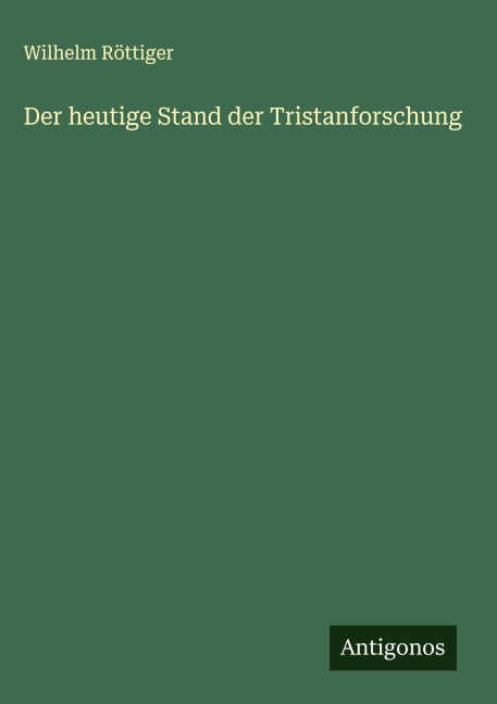Der heutige Stand der Tristanforschung - Wilhelm Röttiger