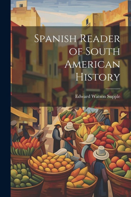 Spanish Reader of South American History - Edward Watson Supple