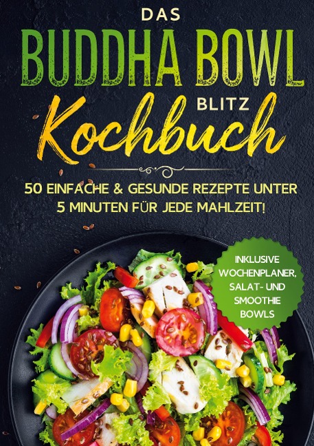 Das Buddha Bowl Blitz Kochbuch: 50 einfache & gesunde Rezepte unter 5 Minuten für jede Mahlzeit! - Inklusive Wochenplaner, Salat- und Smoothie Bowls - Bowl Masters
