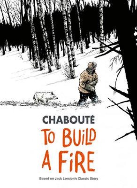 To Build a Fire - Christophe Chabouté