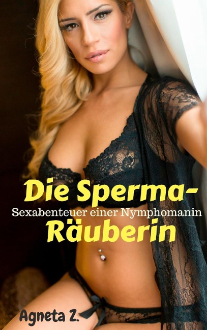 Die Sperma-Räuberin - Agneta Z.