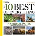 The 10 Best of Everything National Parks, 2nd Edition - National Geographic