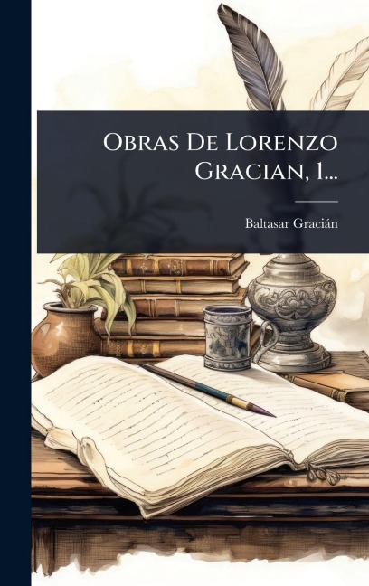 Obras De Lorenzo Gracian, 1... - Baltasar Graciàn