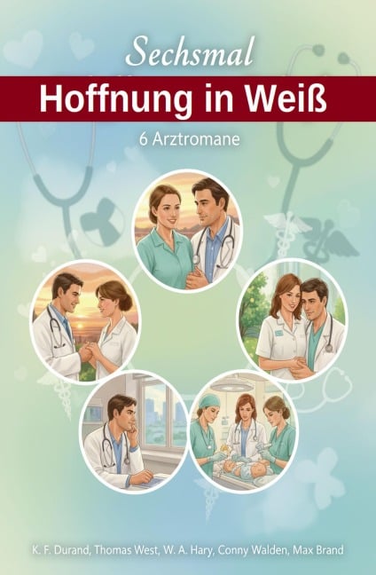 Sechsmal Hoffnung in Weiß: 6 Arztromane - K. F. Durand, Thomas West, Conny Walden, W. A. Hary