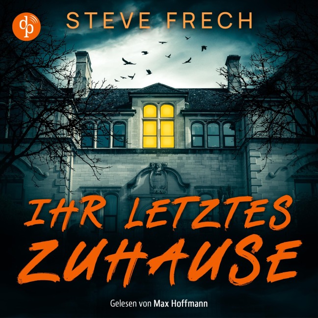 Ihr letztes Zuhause | Ein düsteres Mystery Thriller Hörbuch - Steve Frech
