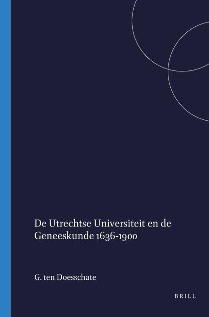 de Utrechtse Universiteit En de Geneeskunde, 1636-1900 - G. Ten Doesschate