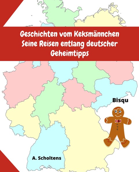 Geschichten vom Keksmännchen Seine Reisen entlang deutscher Geheimtipps - A. Scholtens