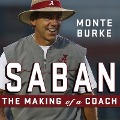 Saban: The Making of a Coach - Monte Burke