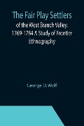 Cover-Bild zum Titel 'The Fair Play Settlers of the West Branch Valley, 1769-1784 A Study of Frontier Ethnography' von 'George D. Wolf'