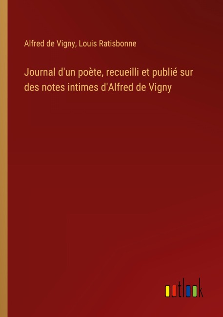 Journal d'un poète, recueilli et publié sur des notes intimes d'Alfred de Vigny - Alfred De Vigny, Louis Ratisbonne