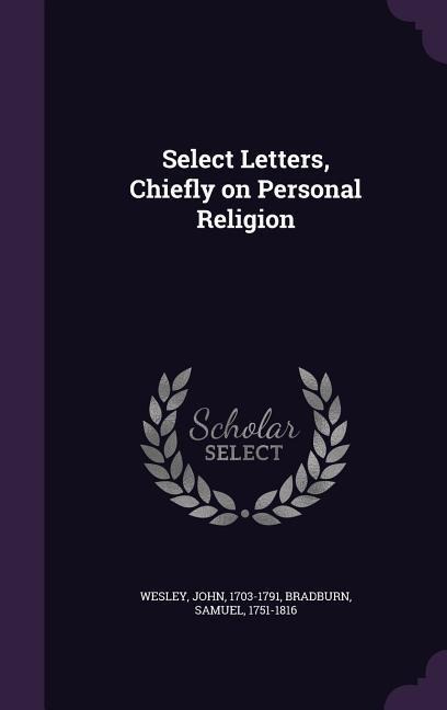 Select Letters, Chiefly on Personal Religion - Wesley John 1703-1791, Bradburn Samuel 1751-1816