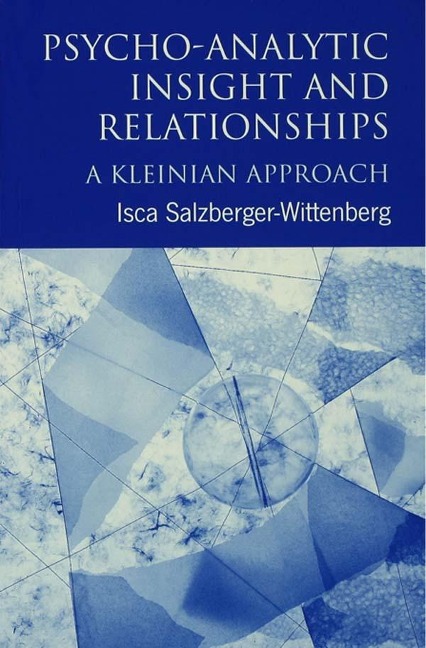 Psycho-Analytic Insight and Relationships - Isca Salzberger-Wittenberg