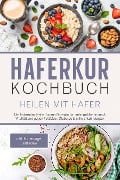 Haferkur Kochbuch - Heilen mit Hafer: Die leckersten Haferflocken Rezepte für mehr Wohlbefinden & Vitalität und gegen Fettleber, Diabetes & stille Entzündungen - inkl. Hafertage Leitfaden - Sebastian Korporal