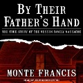 By Their Father's Hand Lib/E: The True Story of the Wesson Family Massacre - Monte Francis