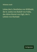 Cover-Bild zum Titel 'Leben des h. Bonifatius von Willibald, der h. Leoba von Rudolf von Fulda, des Abtes Sturmi von Eigil, des h. Lebnin von Hucbald' von 'Wilhelm Arndt'