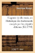 L'Agonie de Dix Mois, Ou Historique Des Traitements Essuyés Par Les Députés Détenus - Dominique Blanqui