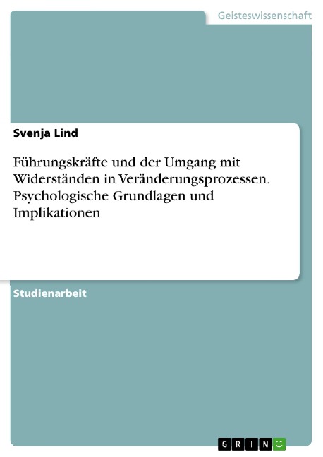 Führungskräfte und der Umgang mit Widerständen in Veränderungsprozessen. Psychologische Grundlagen und Implikationen - Svenja Lind