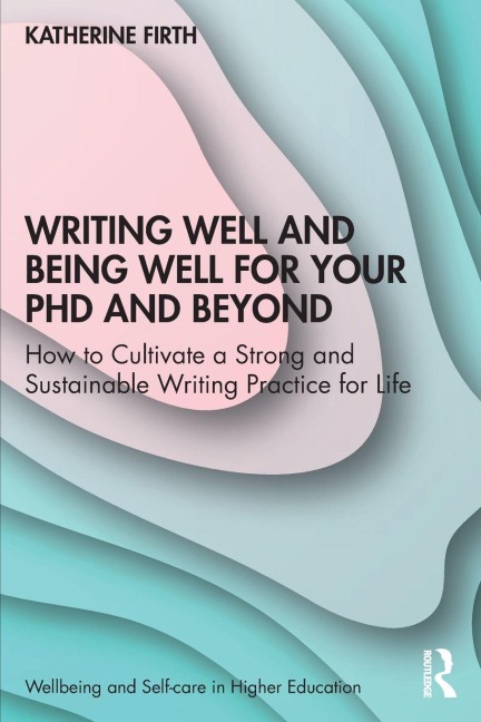 Writing Well and Being Well for Your PhD and Beyond - Katherine Firth