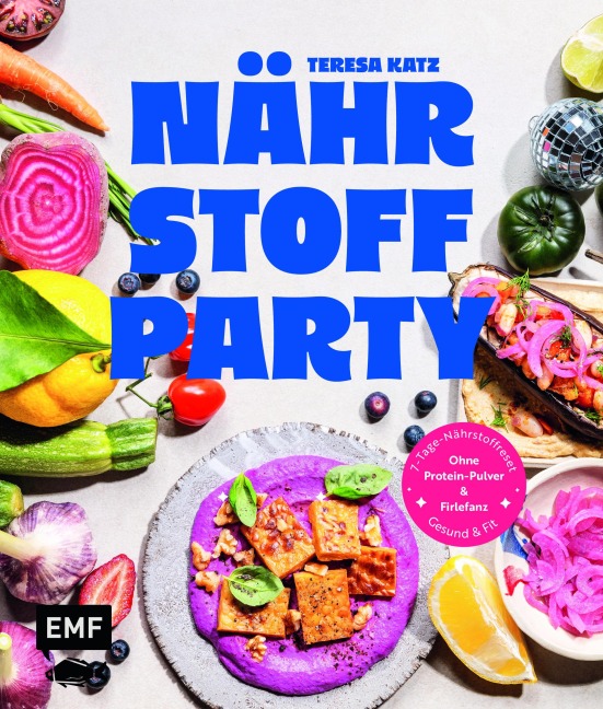 Nährstoffparty - gesund & fit ganz ohne Protein-Pulver und Firlefanz - Teresa Katz