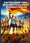 Cover-Bild zum Titel 'Das Wunder von 2024: Deutschlands Fußballtraum: Fußball-Europameisterschaft 2024' von 'Ade Anton'