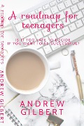 A Roadmap for teenagers - Andrew Gilbert