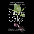 The Nature of Oaks Lib/E: The Rich Ecology of Our Most Essential Native Trees - Douglas W. Tallamy