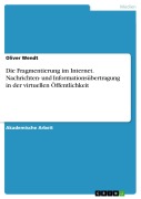 Die Fragmentierung im Internet. Nachrichten- und Informationsübertragung in der virtuellen Öffentlichkeit - Oliver Wendt