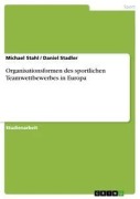 Cover-Bild zum Titel 'Organisationsformen des sportlichen Teamwettbewerbes in Europa' von 'Daniel Stadler, Michael Stahl'