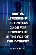 Cover-Bild zum Titel 'Digital Leadership: A Strategy Guide for Leadership in the Age of the Internet' von 'Jose A. Mendez'