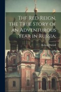 Cover-Bild zum Titel 'The Red Reign, the True Story of an Adventurous Year in Russia;' von 'Kellogg Durand'