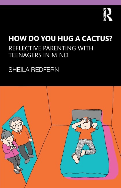 How Do You Hug a Cactus? Reflective Parenting with Teenagers in Mind - Sheila Redfern